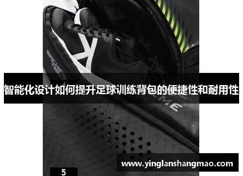 智能化设计如何提升足球训练背包的便捷性和耐用性