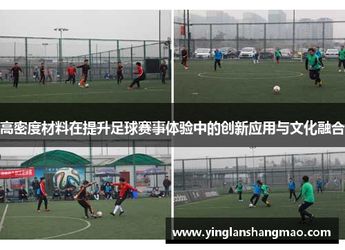 高密度材料在提升足球赛事体验中的创新应用与文化融合