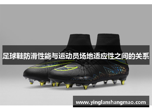 足球鞋防滑性能与运动员场地适应性之间的关系